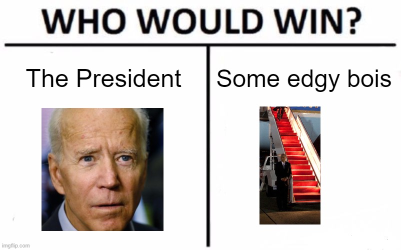 Who would win? | The President; Some edgy bois | image tagged in memes,who would win | made w/ Imgflip meme maker
