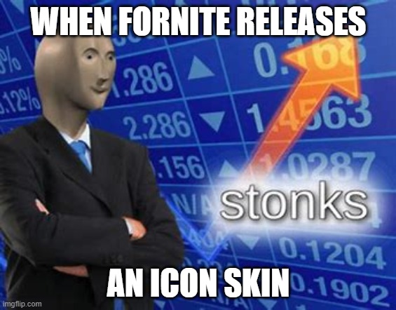 stonks | WHEN FORNITE RELEASES; AN ICON SKIN | image tagged in stonks | made w/ Imgflip meme maker