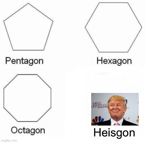 Pentagon Hexagon Octagon Meme | Heisgon | image tagged in memes,pentagon hexagon octagon | made w/ Imgflip meme maker