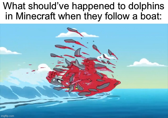 What should’ve happened to dolphins in Minecraft when they follow a boat: | made w/ Imgflip meme maker