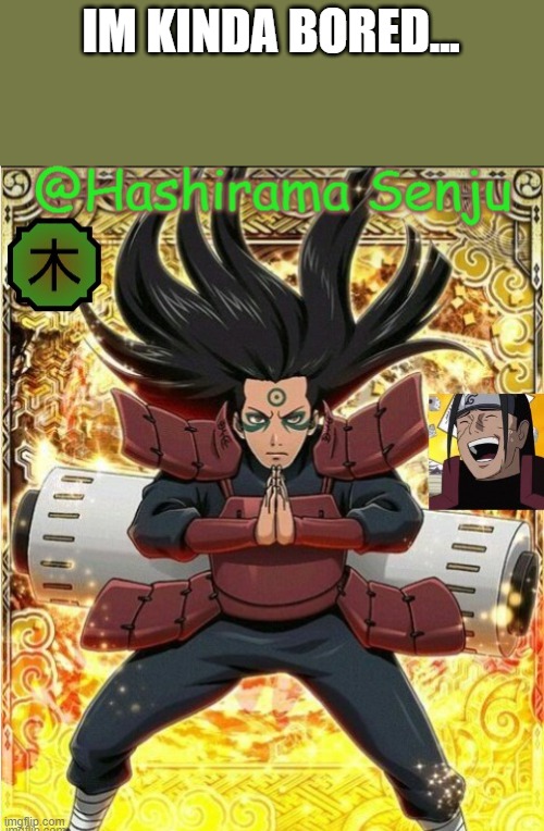 hashirama temp 1 | IM KINDA BORED... | image tagged in hashirama temp 1 | made w/ Imgflip meme maker