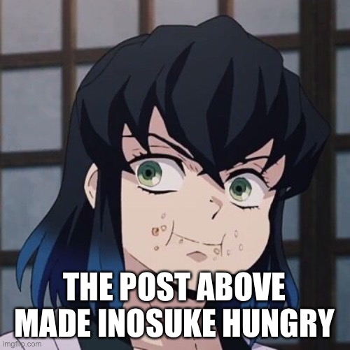 I’m bored ok? | THE POST ABOVE MADE INOSUKE HUNGRY | made w/ Imgflip meme maker