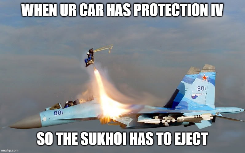 Sukhoi ejection seat | WHEN UR CAR HAS PROTECTION IV SO THE SUKHOI HAS TO EJECT | image tagged in sukhoi ejection seat | made w/ Imgflip meme maker