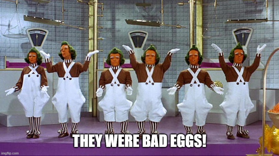 Oompa Loompas | THEY WERE BAD EGGS! | image tagged in oompa loompas | made w/ Imgflip meme maker