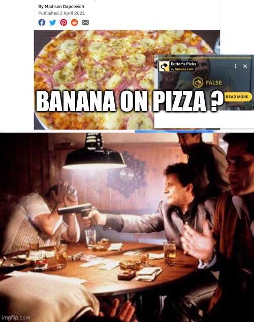 Pizza Bananas | BANANA ON PIZZA ? | image tagged in joe pesci shooting | made w/ Imgflip meme maker