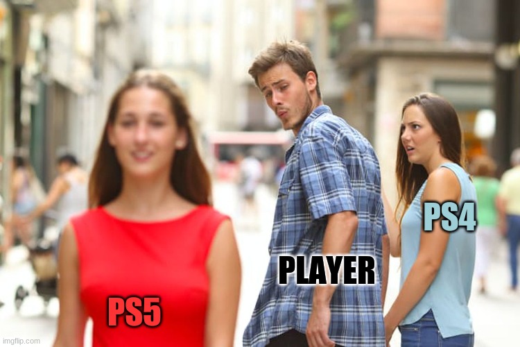 when player wants a new console | PS4; PLAYER; PS5 | image tagged in memes,gaming,ps5,ps4 | made w/ Imgflip meme maker