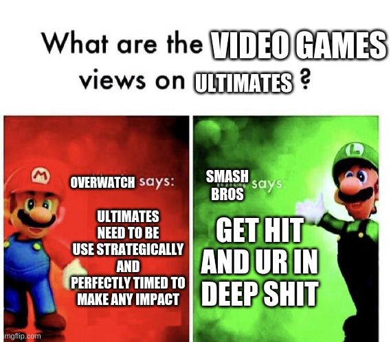Only people that play both games will get it | VIDEO GAMES; ULTIMATES; SMASH BROS; OVERWATCH; ULTIMATES NEED TO BE USE STRATEGICALLY AND PERFECTLY TIMED TO MAKE ANY IMPACT; GET HIT AND UR IN DEEP SHIT | image tagged in mario bros views,memes,funny,overwatch,smash bros | made w/ Imgflip meme maker