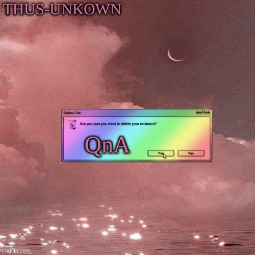 thus-unkown | QnA | image tagged in thus-unkown | made w/ Imgflip meme maker