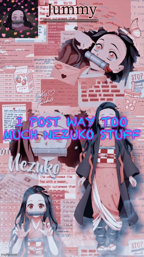 JummyGummie53’s temp by Sleepy_Yachi | I POST WAY TOO MUCH NEZUKO STUFF | image tagged in jummygummie53 s temp by sleepy_yachi | made w/ Imgflip meme maker