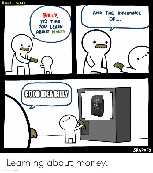 Billy Learning About Money | GOOD IDEA BILLY | image tagged in billy learning about money | made w/ Imgflip meme maker