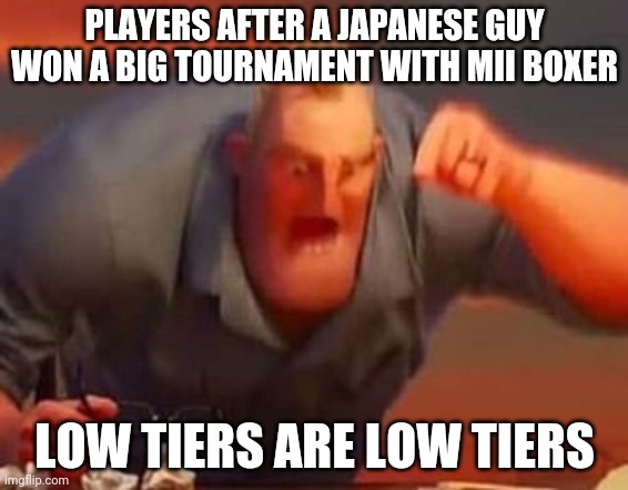 Mr incredible mad | PLAYERS AFTER A JAPANESE GUY WON A BIG TOURNAMENT WITH MII BOXER; LOW TIERS ARE LOW TIERS | image tagged in mr incredible mad | made w/ Imgflip meme maker