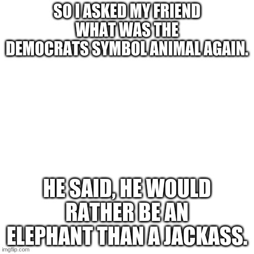 would you rather... | image tagged in politcs,blank white template,memes,republicans | made w/ Imgflip meme maker