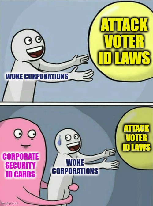 Running Away Balloon Meme | ATTACK VOTER ID LAWS; WOKE CORPORATIONS; ATTACK VOTER ID LAWS; CORPORATE SECURITY ID CARDS; WOKE CORPORATIONS | image tagged in memes,running away balloon | made w/ Imgflip meme maker