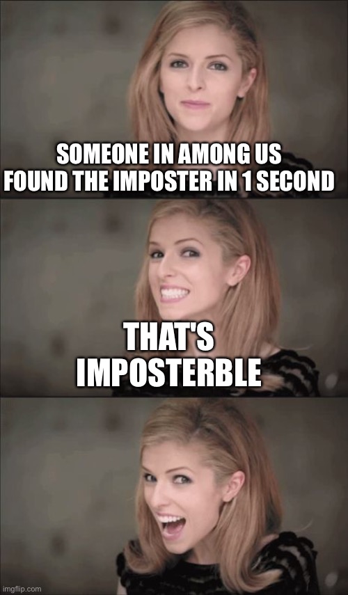 Bad Pun Anna Kendrick | SOMEONE IN AMONG US FOUND THE IMPOSTER IN 1 SECOND; THAT'S IMPOSTERBLE | image tagged in memes,bad pun anna kendrick | made w/ Imgflip meme maker