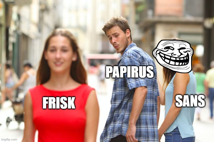Distracted Boyfriend Meme | PAPIRUS; SANS; FRISK | image tagged in memes,distracted boyfriend | made w/ Imgflip meme maker