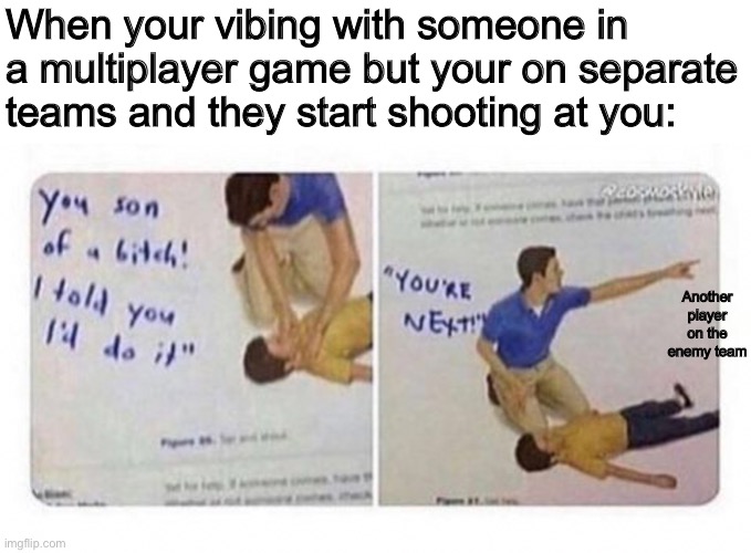 This image | When your vibing with someone in a multiplayer game but your on separate teams and they start shooting at you:; Another player on the enemy team | made w/ Imgflip meme maker