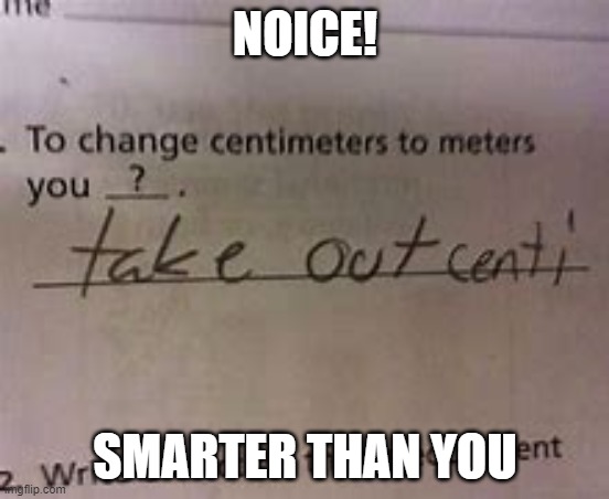 1000000 IQ | NOICE! SMARTER THAN YOU | image tagged in kids,test | made w/ Imgflip meme maker