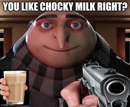 Good luck every one also DRINK CHOCKY MILK | YOU LIKE CHOCKY MILK RIGHT? | image tagged in gru gun | made w/ Imgflip meme maker