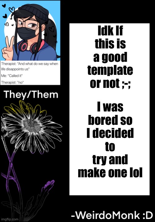 Does this look good-? ;-; | Idk If this is a good template or not ;-;; I was bored so I decided to try and make one lol | made w/ Imgflip meme maker
