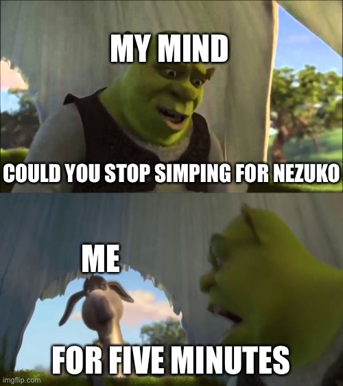 I need to stop xD | MY MIND; COULD YOU STOP SIMPING FOR NEZUKO; ME; FOR FIVE MINUTES | image tagged in can you not x for five minutes | made w/ Imgflip meme maker