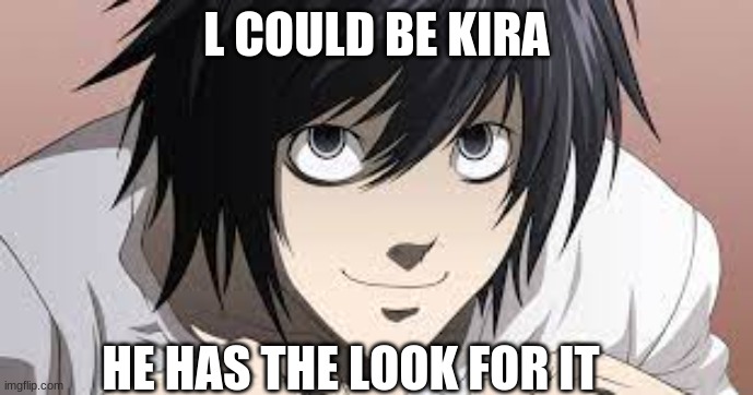 L COULD BE KIRA; HE HAS THE LOOK FOR IT | made w/ Imgflip meme maker