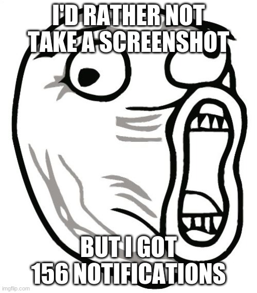 OMG | I'D RATHER NOT TAKE A SCREENSHOT; BUT I GOT 156 NOTIFICATIONS | image tagged in memes,lol guy | made w/ Imgflip meme maker