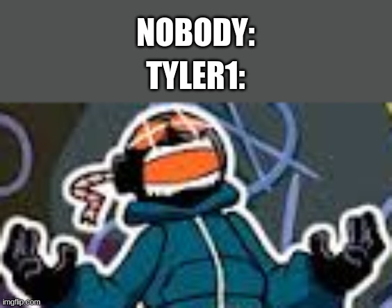 REEEEE | NOBODY:; TYLER1: | image tagged in ballistic whitty,tyler1,autism | made w/ Imgflip meme maker