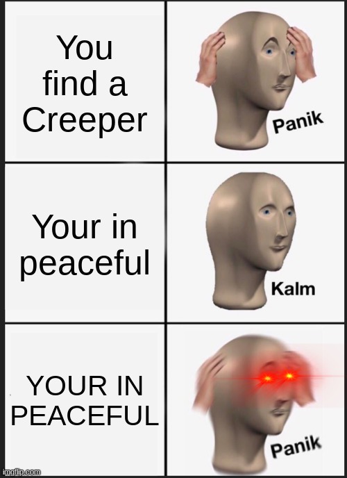 Minecraft Panik Kalm Panik | You find a Creeper; Your in peaceful; YOUR IN PEACEFUL | image tagged in memes,panik kalm panik | made w/ Imgflip meme maker