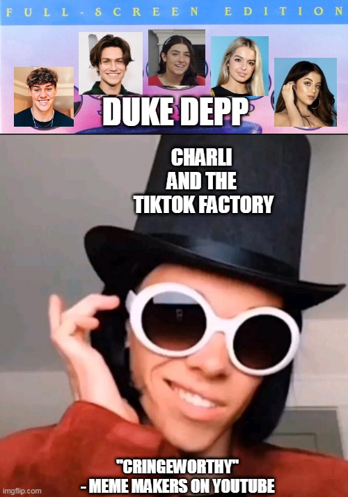 Charli and the TikTok Factory | DUKE DEPP; CHARLI 
AND THE 
TIKTOK FACTORY; "CRINGEWORTHY"
- MEME MAKERS ON YOUTUBE | image tagged in cringe,charlidamelio,dukedepp,tiktok,willywonka | made w/ Imgflip meme maker