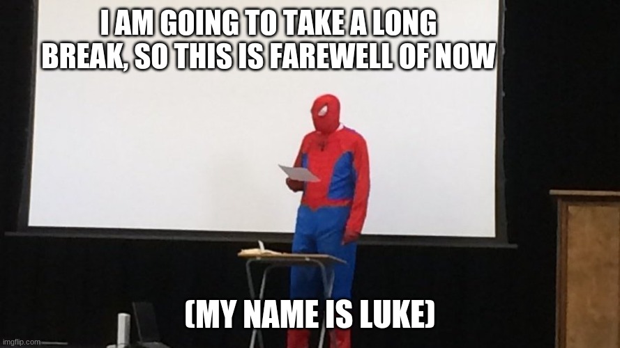 goodbye for now | I AM GOING TO TAKE A LONG BREAK, SO THIS IS FAREWELL OF NOW; (MY NAME IS LUKE) | image tagged in goodbye | made w/ Imgflip meme maker