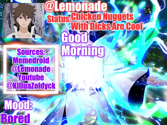 Lemonades Indra Temp :D | Chicken Nuggets With Dicks Are Cool; Good Morning; Bored | image tagged in lemonades indra temp d | made w/ Imgflip meme maker