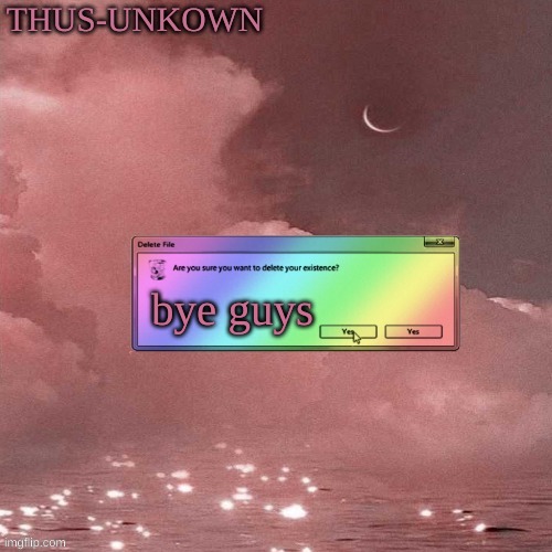 thus-unkown | bye guys | image tagged in thus-unkown | made w/ Imgflip meme maker