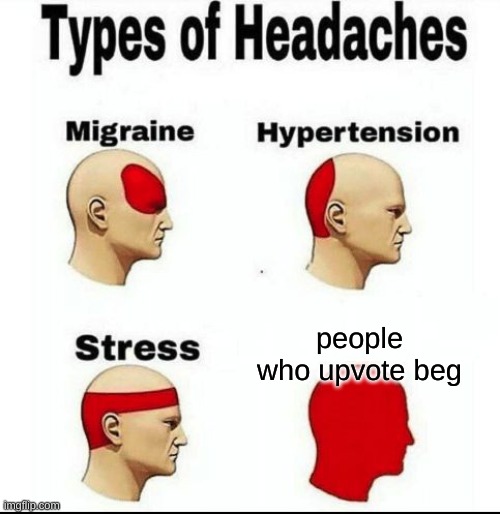 upvote begging. | people who upvote beg | image tagged in types of headaches meme,upvote begging | made w/ Imgflip meme maker