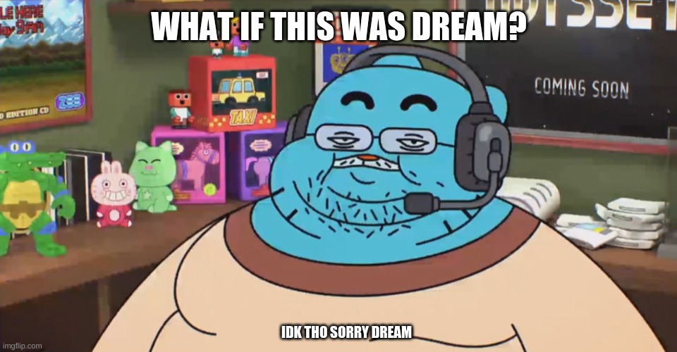 discord moderator |  WHAT IF THIS WAS DREAM? IDK THO SORRY DREAM | image tagged in discord moderator | made w/ Imgflip meme maker
