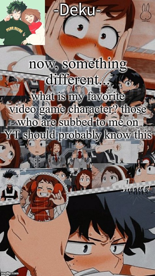 . | now, something different... what is my favorite video game character? those who are subbed to me on YT should probably know this | made w/ Imgflip meme maker