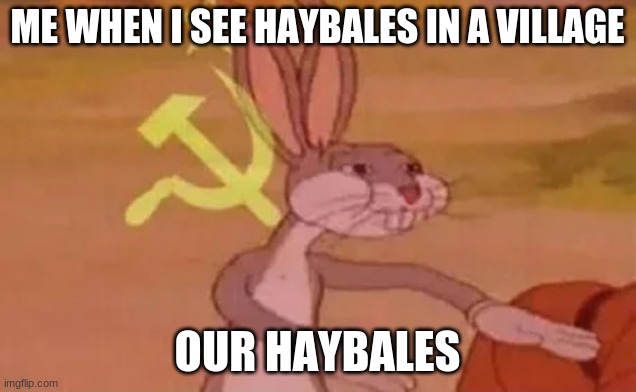 Bugs bunny communist | ME WHEN I SEE HAYBALES IN A VILLAGE; OUR HAYBALES | image tagged in bugs bunny communist | made w/ Imgflip meme maker