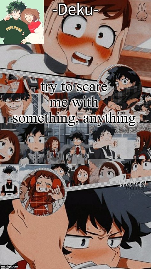 idk, i saw something like this, so i posted this | try to scare me with something, anything | made w/ Imgflip meme maker