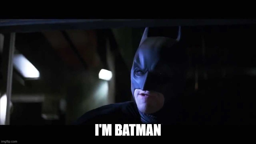 I AM BATMAN | I'M BATMAN | image tagged in i am batman | made w/ Imgflip meme maker