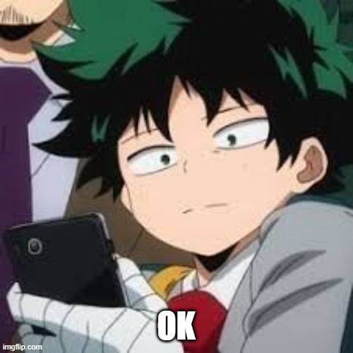 Deku dissapointed | OK | image tagged in deku dissapointed | made w/ Imgflip meme maker