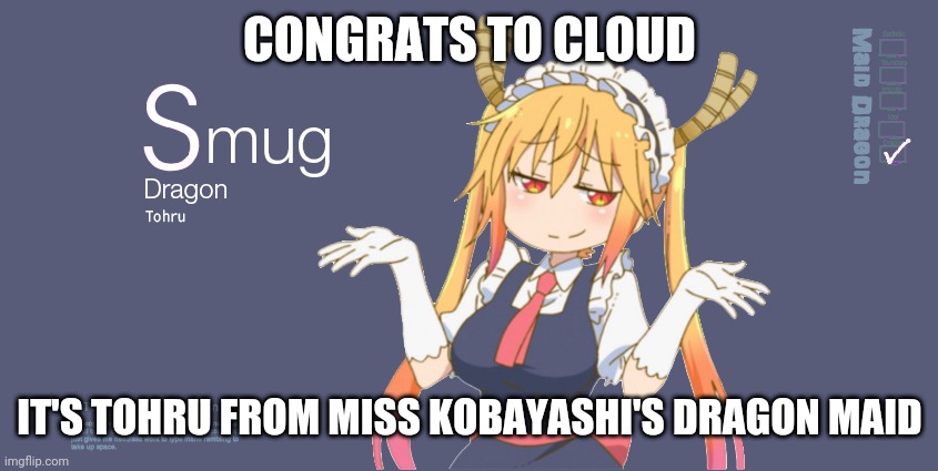 Smug Tohru | CONGRATS TO CLOUD; IT'S TOHRU FROM MISS KOBAYASHI'S DRAGON MAID | image tagged in smug tohru | made w/ Imgflip meme maker