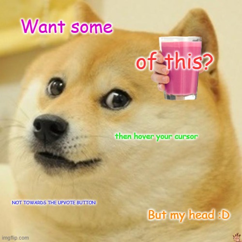 pet the doggo | Want some; of this? then hover your cursor; NOT TOWARDS THE UPVOTE BUTTON; But my head :D | image tagged in memes,doge | made w/ Imgflip meme maker