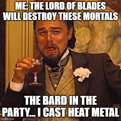 Laughing Leo Meme | ME: THE LORD OF BLADES WILL DESTROY THESE MORTALS; THE BARD IN THE PARTY... I CAST HEAT METAL | image tagged in memes,laughing leo | made w/ Imgflip meme maker