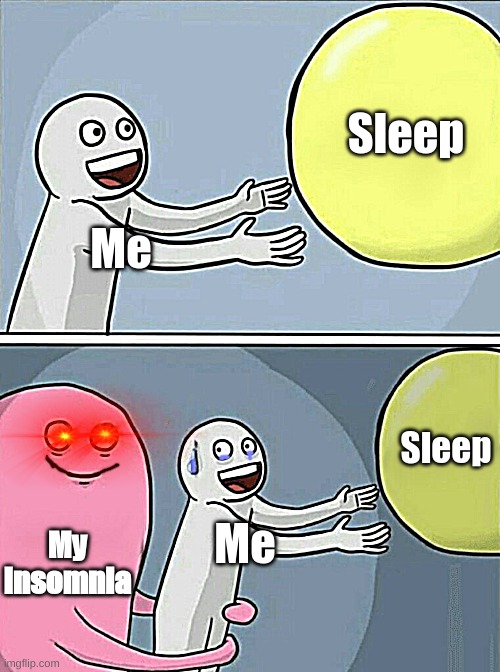 I just want SLEEP!!! |  Sleep; Me; Sleep; My Insomnia; Me | image tagged in memes,running away balloon,no sleep,insomnia | made w/ Imgflip meme maker