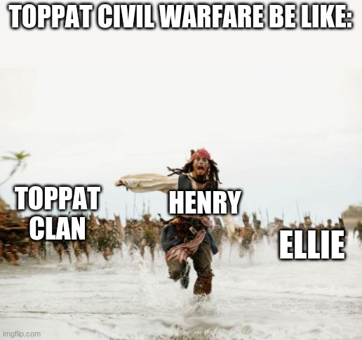 RUN... | TOPPAT CIVIL WARFARE BE LIKE:; HENRY; TOPPAT CLAN; ELLIE | image tagged in memes,jack sparrow being chased | made w/ Imgflip meme maker