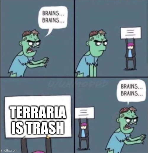 zombie brains | TERRARIA IS TRASH | image tagged in zombie brains | made w/ Imgflip meme maker