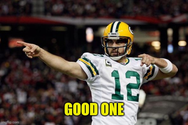 Aaron Rodgers | GOOD ONE | image tagged in aaron rodgers | made w/ Imgflip meme maker