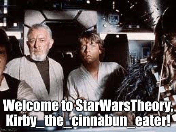 Hope you have fun here! | Welcome to StarWarsTheory, Kirby_the_cinnabun_eater! | image tagged in welcome | made w/ Imgflip meme maker