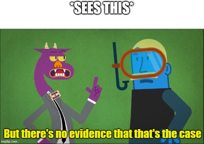But there's no evidence that that's the case | *SEES THIS* | image tagged in but there's no evidence that that's the case | made w/ Imgflip meme maker