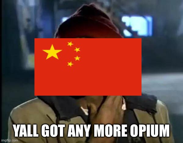 China moment | YALL GOT ANY MORE OPIUM | image tagged in memes,y'all got any more of that | made w/ Imgflip meme maker