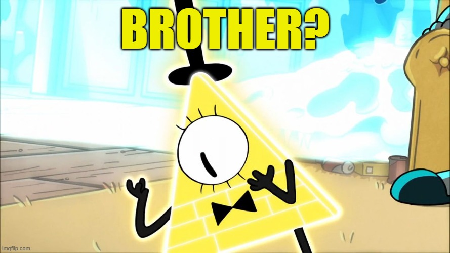 Terrified Bill Cipher | BROTHER? | image tagged in terrified bill cipher | made w/ Imgflip meme maker